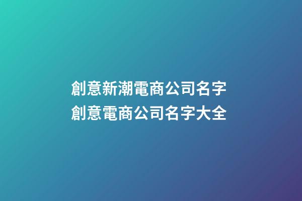 創意新潮電商公司名字 創意電商公司名字大全